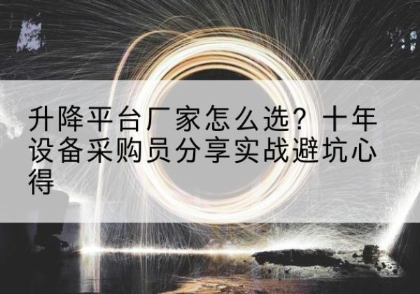 祥云升降平台厂家-怎么选？十年设备采购员分享实战避坑心得