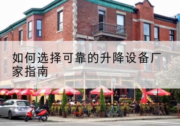祥云电动升降机厂家-如何选择可靠的升降设备厂家指南